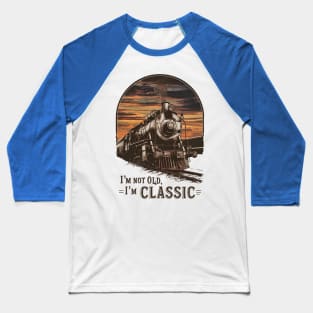 Old Train I'm Not Old I'm Classic Baseball T-Shirt